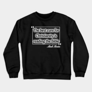 The best cure for christianity is reading the bible - Mark Twain Crewneck Sweatshirt